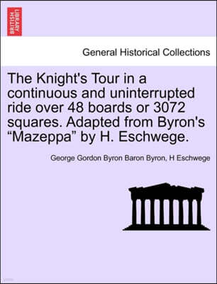 British Library, Historical Print Editions The Knight's Tour in a Continuous and Uninterrupted Ride Over 48 Boards or 3072 Squares. Adapted from Byron's Mazeppa by H. Eschwege.