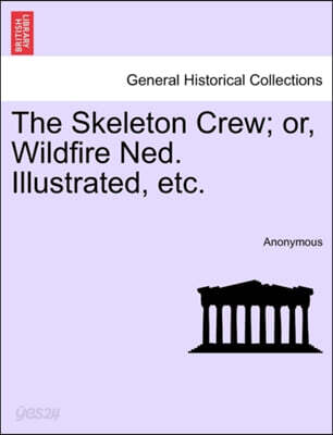 The Skeleton Crew; Or, Wildfire Ned. Illustrated, Etc.