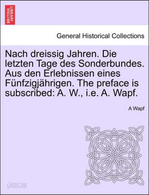 Nach Dreissig Jahren. Die Letzten Tage Des Sonderbundes. Aus Den Erlebnissen Eines Funfzigjahrigen. the Preface Is Subscribed: A. W., i.e. A. Wapf.