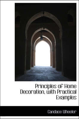 Principles of Home Decoration, with Practical Examples