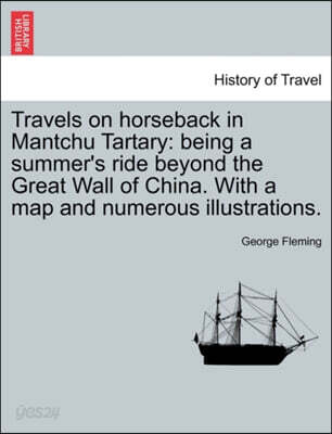 Travels on horseback in Mantchu Tartary: being a summer's ride beyond the Great Wall of China. With a map and numerous illustrations.
