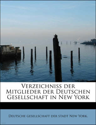 Verzeichniss Der Mitglieder Der Deutschen Gesellschaft in New York