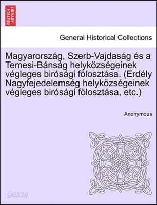 Magyarorsz G, Szerb-Vajdas G S a Temesi-B NS G Helyk Zs Geinek V Gleges Bir S GI F Loszt Sa. (Erd Ly Nagyfejedelems G Helyk Zs Geinek V Gleges Bir S GI F Loszt Sa, Etc.)