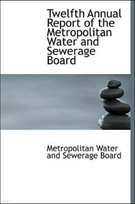 Twelfth Annual Report of the Metropolitan Water and Sewerage Board