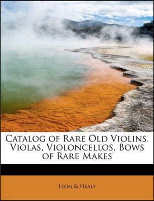 Catalog of Rare Old Violins, Violas, Violoncellos, Bows of Rare Makes