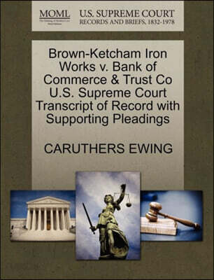 Brown-Ketcham Iron Works V. Bank of Commerce & Trust Co U.S. Supreme Court Transcript of Record with Supporting Pleadings