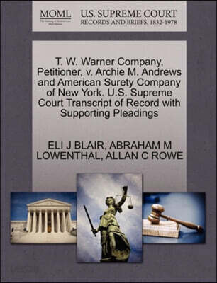 T. W. Warner Company, Petitioner, V. Archie M. Andrews and American Surety Company of New York. U.S. Supreme Court Transcript of Record with Supporting Pleadings