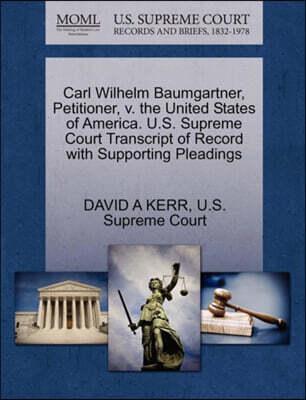 Carl Wilhelm Baumgartner, Petitioner, V. the United States of America. U.S. Supreme Court Transcript of Record with Supporting Pleadings