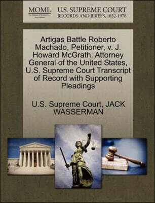 Artigas Battle Roberto Machado, Petitioner, V. J. Howard McGrath, Attorney General of the United States, U.S. Supreme Court Transcript of Record with Supporting Pleadings