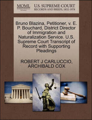 Gale, U.S. Supreme Court Records Bruno Blazina, Petitioner, V. E. P. Bouchard, District Director of Immigration and Naturalization Service. U.S. Supreme Court Transcript of Record with Supporting Pleadings