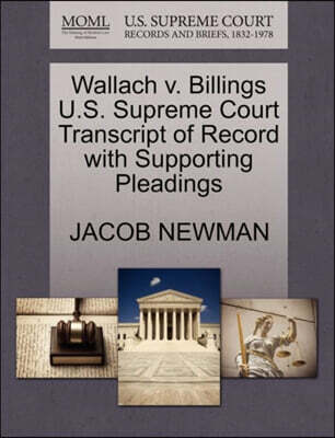 Gale, U.S. Supreme Court Records Wallach V. Billings U.S. Supreme Court Transcript of Record with Supporting Pleadings