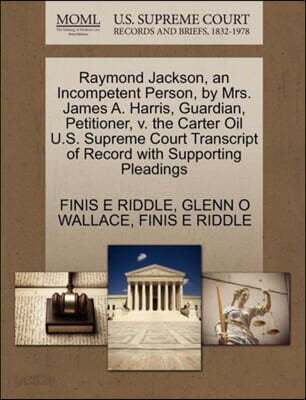Raymond Jackson, an Incompetent Person, by Mrs. James A. Harris, Guardian, Petitioner, V. the Carter Oil U.S. Supreme Court Transcript of Record with Supporting Pleadings