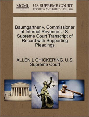 Baumgartner V. Commissioner of Internal Revenue U.S. Supreme Court Transcript of Record with Supporting Pleadings