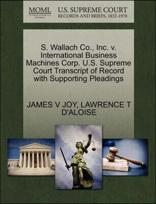 Gale, U.S. Supreme Court Records S. Wallach Co., Inc. V. International Business Machines Corp. U.S. Supreme Court Transcript of Record with Supporting Pleadings