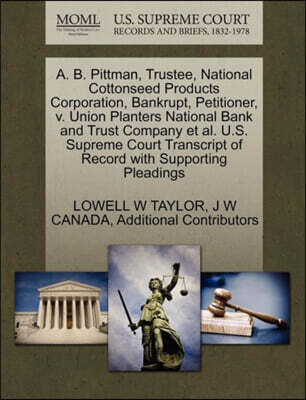 Gale Ecco, U.S. Supreme Court Records A. B. Pittman, Trustee, National Cottonseed Products Corporation, Bankrupt, Petitioner, V. Union Planters National Bank and Trust Company et al. U.S. Supreme Court Transcript of Record with Supporting