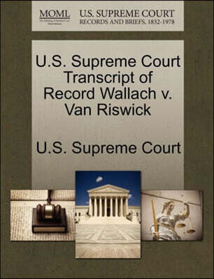 Gale Ecco, U.S. Supreme Court Records U.S. Supreme Court Transcript of Record Wallach V. Van Riswick