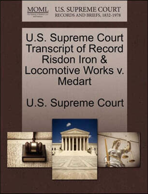 Gale Ecco, U.S. Supreme Court Records U.S. Supreme Court Transcript of Record Risdon Iron & Locomotive Works V. Medart