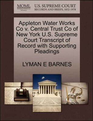 Appleton Water Works Co V. Central Trust Co of New York U.S. Supreme Court Transcript of Record with Supporting Pleadings