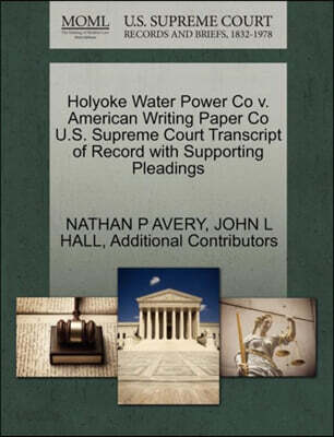 Holyoke Water Power Co V. American Writing Paper Co U.S. Supreme Court Transcript of Record with Supporting Pleadings