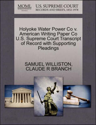 Holyoke Water Power Co V. American Writing Paper Co U.S. Supreme Court Transcript of Record with Supporting Pleadings