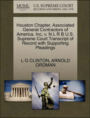 Houston Chapter, Associated General Contractors of America, Inc, V. N L R B U.S. Supreme Court Transcript of Record with Supporting Pleadings