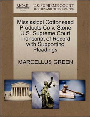 Gale, U.S. Supreme Court Records Mississippi Cottonseed Products Co V. Stone U.S. Supreme Court Transcript of Record with Supporting Pleadings