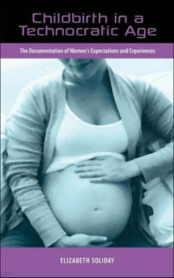 Childbirth in a Technocratic Age: The Documentation of Women's Expectations and Experiences