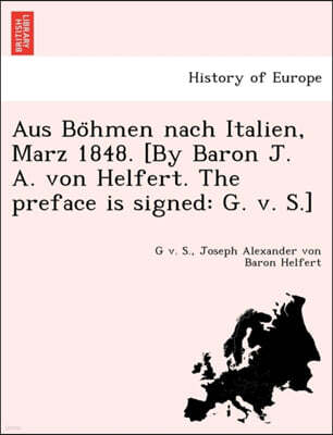 Aus Bo Hmen Nach Italien, Marz 1848. [By Baron J. A. Von Helfert. the Preface Is Signed