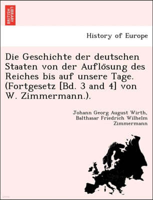 British Library, Historical Print Editions Die Geschichte Der Deutschen Staaten Von Der Auflo Sung Des Reiches Bis Auf Unsere Tage. (Fortgesetz [Bd. 3 and 4] Von W. Zimmermann.).