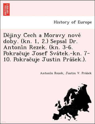 British Library, Historical Print Editions de Jiny C Ech a Moravy Nove Doby. (Kn. 1, 2.) Sepsal Dr. Antoni N Rezek. (Kn. 3-6. Pokrac Uje Josef Sva Tek.-Kn. 7-10. Pokrac Uje Justin Pra S Ek.).