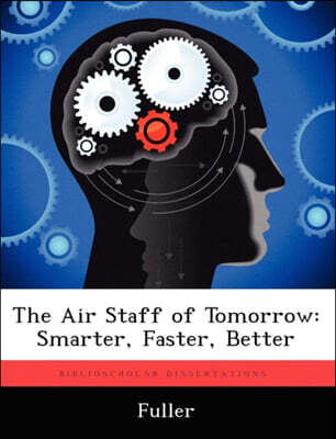 The Air Staff of Tomorrow: Smarter, Faster, Better