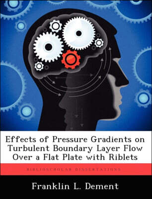Biblioscholar Effects of Pressure Gradients on Turbulent Boundary Layer Flow Over a Flat Plate with Riblets