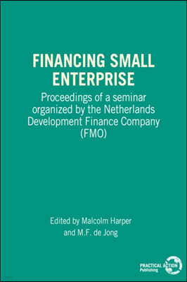 Financing Small Enterprise: Proceedings of a Seminar Organized by the Netherlands Development Finance Company (Fmo)