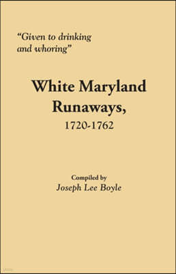 Given to Drinking and Whoring White Maryland Runaways, 1720-1762