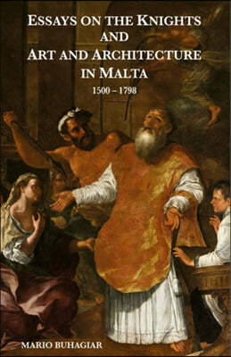 Essays on the Knights and Art and Architecture in Malta 1500-1798