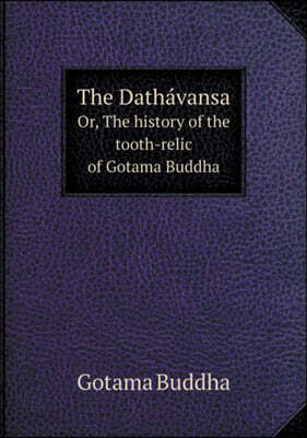 The Datha?vansa Or, The history of the tooth-relic of Gotama Buddha