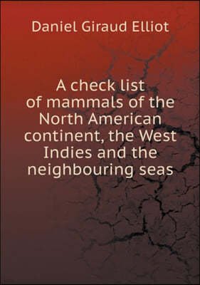 A check list of mammals of the North American continent, the West Indies and the neighbouring seas