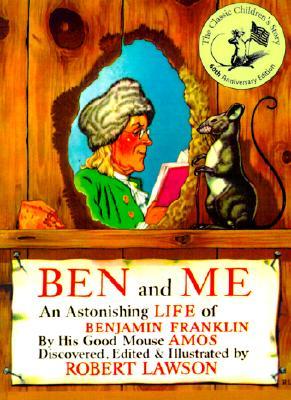 Ben and Me: A New and Astonishing Life of Benjamin Franklin as Written by His Good Mouse Amos