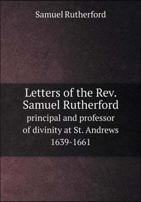 Letters of the Rev. Samuel Rutherford principal and professor of ...