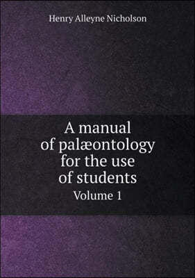 A manual of palaeontology for the use of students Volume 1