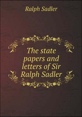 The state papers and letters of Sir Ralph Sadler - 예스24