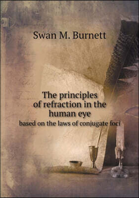 Book on Demand Ltd. The principles of refraction in the human eye based on the laws of conjugate foci