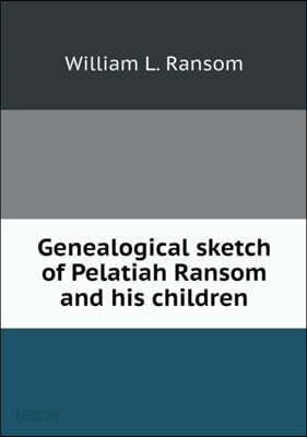Genealogical sketch of Pelatiah Ransom and his children