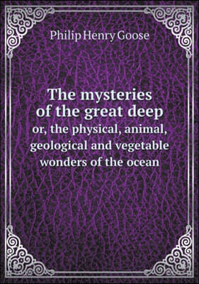 The mysteries of the great deep or, the physical, animal, geological and vegetable wonders of the ocean