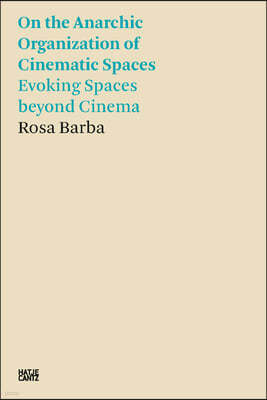 Rosa Barba: On the Anarchic Organization of Cinematic Spaces: Evoking Spaces Beyond Cinema