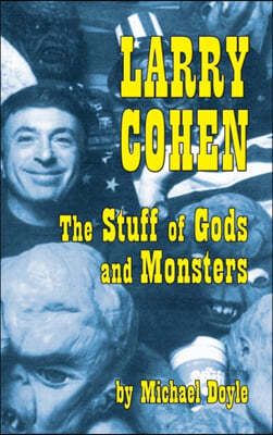 Larry Cohen: The Stuff of Gods and Monsters (Hardback)