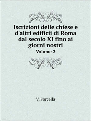 Iscrizioni delle chiese e d'altri edificii di Roma dal secolo XI fino ai giorni nostri Volume 2