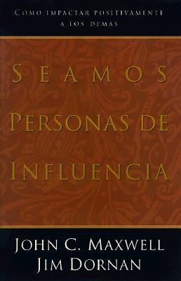 Seamos Personas de Influencia: Como Impactar Positivamente a Los Demas = Becoming a Person of Influence