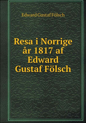 Resa i Norrige ar 1817 af Edward Gustaf Foelsch