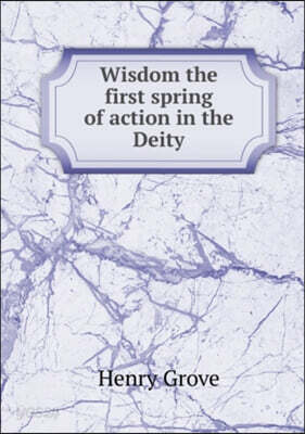 Wisdom the first spring of action in the Deity